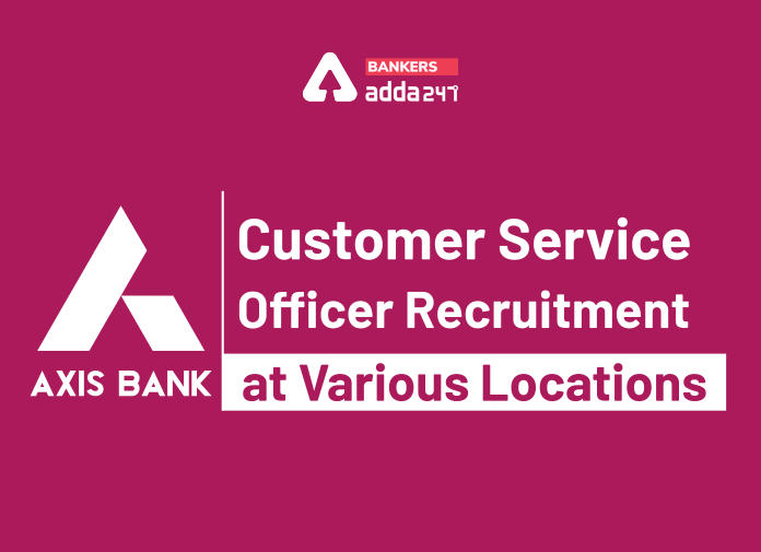 Axis Bank Customer Service Officer Recruitment : विभिन्न Locations के लिए करें ऑनलाइन अप्लाई | Latest Hindi Banking jobs_2.1