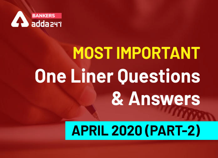 Most Important One Liner Questions and Answers, April 2020 (Part-2) - Blog