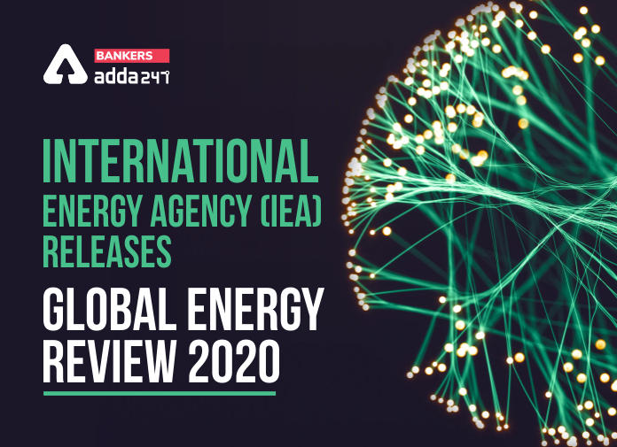 अंतर्राष्ट्रीय ऊर्जा एजेंसी (IEA) ने "वैश्विक ऊर्जा समीक्षा 2020" की जारी | Latest Hindi Banking jobs_2.1