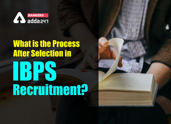 What is the Process after Selection in IBPS Recruitment - BLog