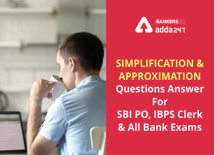 Simplification & Approximation Questions, Answer For SBI PO, IBPS Clerk And All Bank Exams - Blog