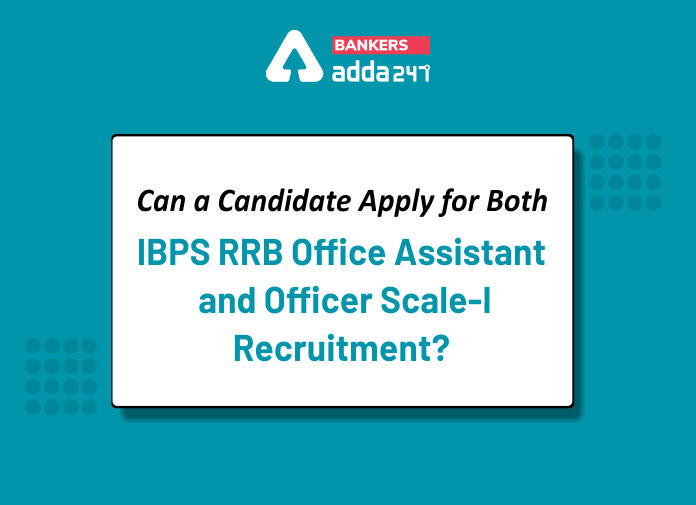 Can a candidate apply for both IBPS RRB Office Assistant and Officer Scale-I Recruitment - Blog