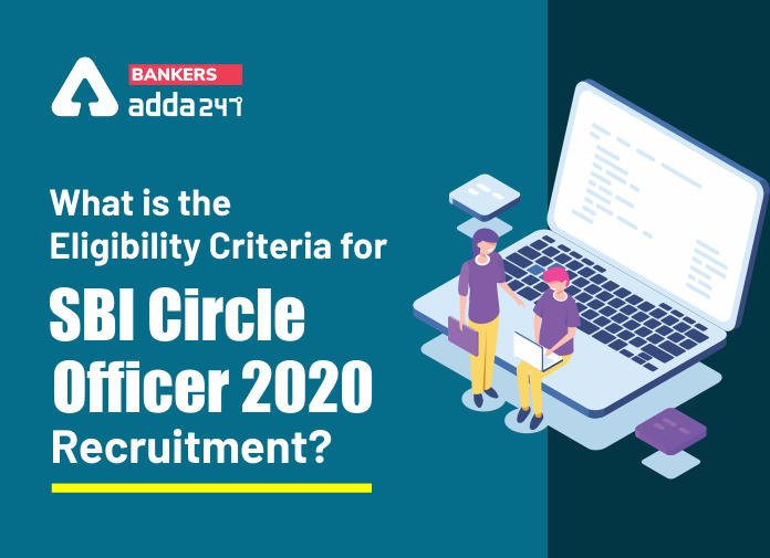 What is the Eligibility Criteria for SBI Circle Officer 2020 Recruitment-Blog