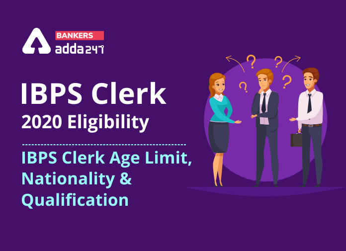 IBPS Clerk 2020 Eligibility - IBPS Clerk Age Limit, Nationality, and Qualification - Blog