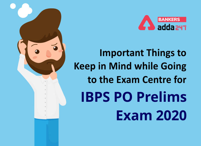 Important Things to keep in mind while going to the Exam centre for IBPS PO Prelims Exam 2020- Blog