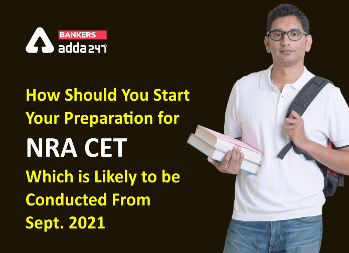 How Should You Start Your Preparation For NRA CET Which Is Likely To Be Conducted From Sept 2021 - Blog