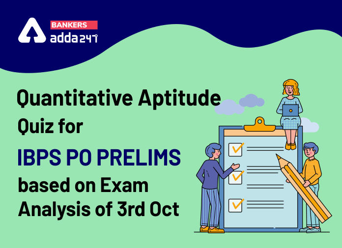Quantitative Aptitude Quiz for IBPS PO Prelims based on Exam Analysis of 3rd Oct - Blog