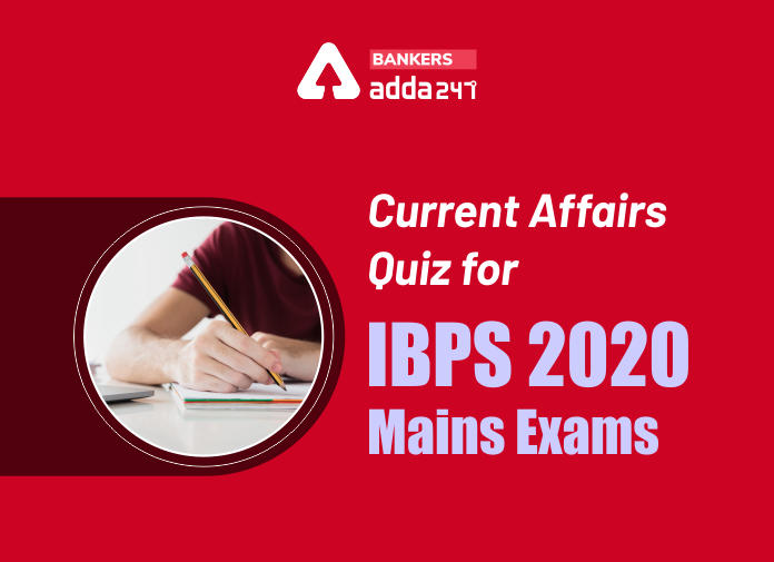 Current Affairs Quiz for IBPS 2020 Mains Exams - Blog