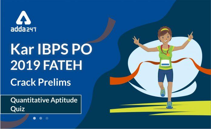 Kar IBPS PO 2019 FATEH - Quant Quiz