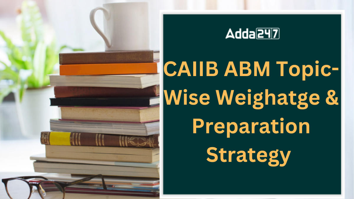 CAIIB ABM Topic Wise Weighatge and Preparation Strategy