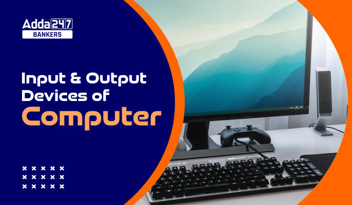 Input and Output Devices Of Computer