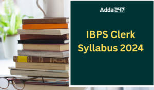 IBPS Clerk Syllabus 2024 & Exam Pattern for Prelims and Mains Exam