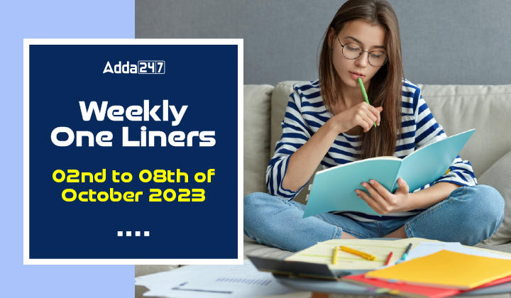 Weekly Current Affairs One-Liners: 02nd to 08th of October 2023