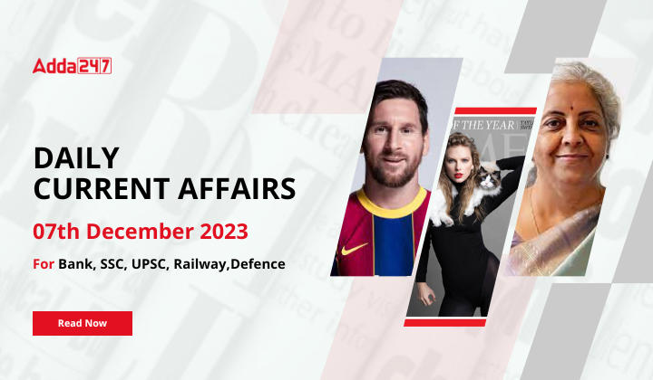 Daily Current Affairs 07 December 2023, Important News Headlines (Daily GK Update)