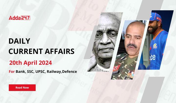 Daily Current Affairs 20th April 2024, Important News Headlines (Daily GK Update)