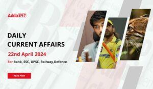 Daily Current Affairs 22nd April 2024, Important News Headlines (Daily GK Update)