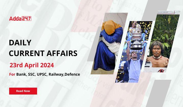 Daily Current Affairs 23rd April 2024, Important News Headlines (Daily GK Update)
