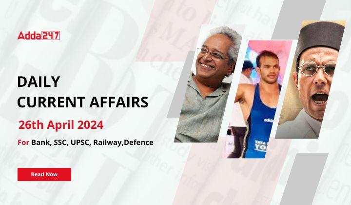 Daily Current Affairs 26th April 2024, Important News Headlines (Daily GK Update)