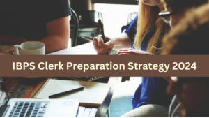 IBPS Clerk Preparation Strategy 2024