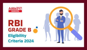 RBI Grade B Eligibility Criteria 2024, Educational Qualification and Age Limit