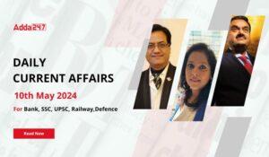 Daily Current Affairs 10th May 2024, Important News Headlines (Daily GK Update)