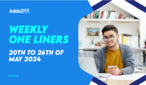 Weekly Current Affairs One-Liners: 20th to 26th of May 2024