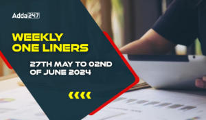 Weekly Current Affairs One-Liners: 27th May to 02nd of June 2024