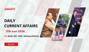 Daily Current Affairs 17th June 2024, Important News Headlines (Daily GK Update)