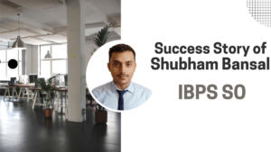 Success Story of Shubham Bansal Selected As IBPS SO