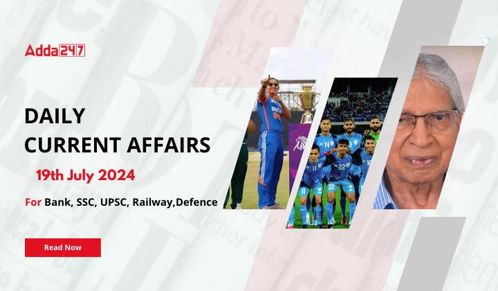 Daily Current Affairs 19th July 2024, Important News Headlines (Daily GK Update)
