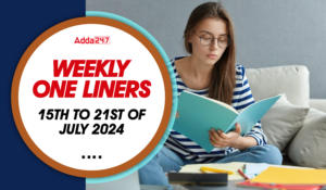 Weekly Current Affairs One-Liners: 15th to 21st of July 2024