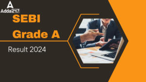 SEBI Grade A Result 2024 Out, Download Phase 1 Merit List PDF