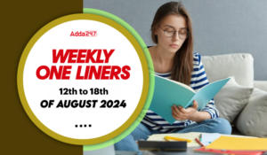 Weekly Current Affairs One-Liners: 12th to 18th of August 2024