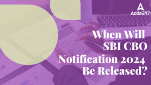 When Will SBI CBO Notification 2024 Be Released?