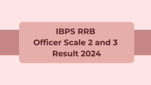 IBPS RRB Officer Scale 2 and 3 Result 2024