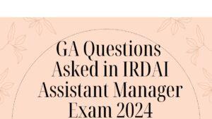 GA Questions Asked in IRDAI Assistant Manager Exam 2024