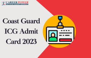 ICG Admit Card 2023, Coast Guard Admit Card Download Link