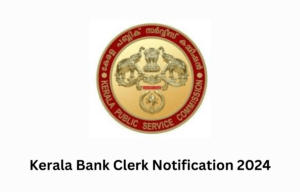 Kerala Bank Clerk Notification 2024, Apply Online for 479 Vacancies