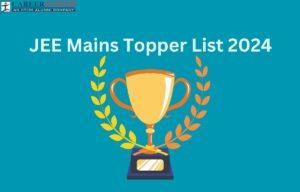 JEE Mains Topper List 2024 – All India Rank List State Wise