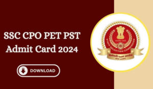 SSC CPO PET/PST एडमिट कार्ड 2024 जारी, चेक करें क्षेत्रवार डाउनलोड लिंक