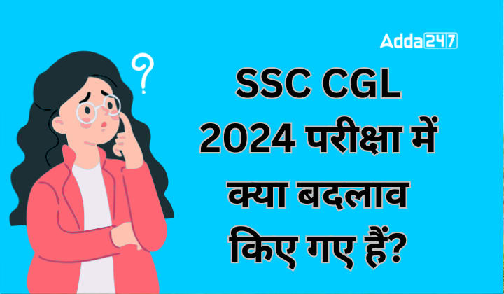SSC CGL 2024 परीक्षा में क्या बदलाव किए गए हैं