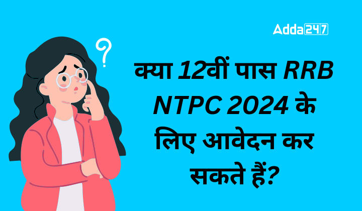 क्या 12वीं पास RRB NTPC 2024 के लिए आवेदन कर सकते हैं