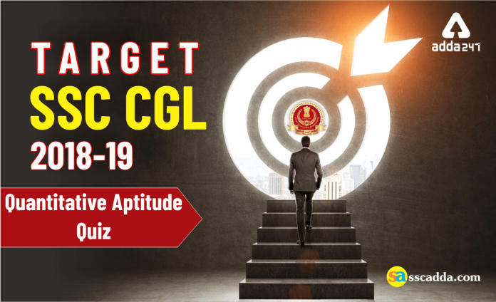 Target SSC CGL 2018-19 - Quantitative Aptitude Quiz