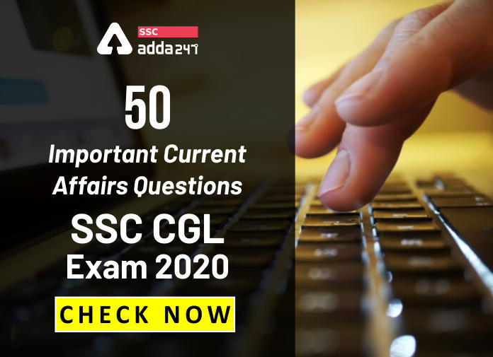 50 Important Current Affairs Questions - SSC CGL Exam 2020 -Blog