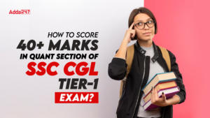 How to Score 40+ Marks in Quant Section of SSC CGL Tier-1 Exam?
