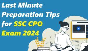 Last Minute Preparation Tips for SSC CPO Exam 2024