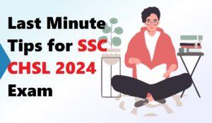 Last Minute Tips for SSC CHSL 2024 Exam