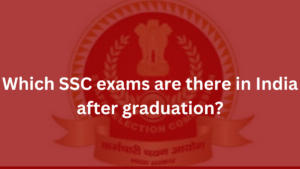 Which SSC exams are there in India after graduation