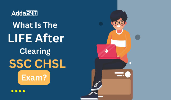 What is Life after Clearing SSC CHSL Exam?