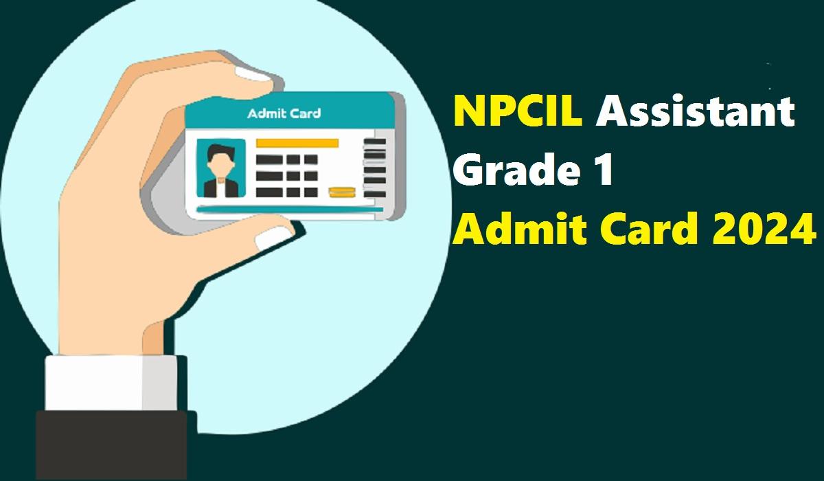 NPCIL Assistant Grade 1 Admit Card 2024